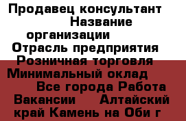 Продавец консультант LEGO › Название организации ­ LEGO › Отрасль предприятия ­ Розничная торговля › Минимальный оклад ­ 30 000 - Все города Работа » Вакансии   . Алтайский край,Камень-на-Оби г.